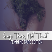 Load image into Gallery viewer, Say This, Not That: Feminine Care Edition
