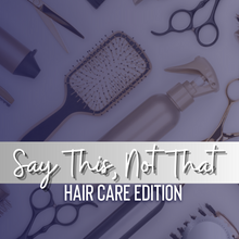 Load image into Gallery viewer, Say This, Not That: Hair Care Edition
